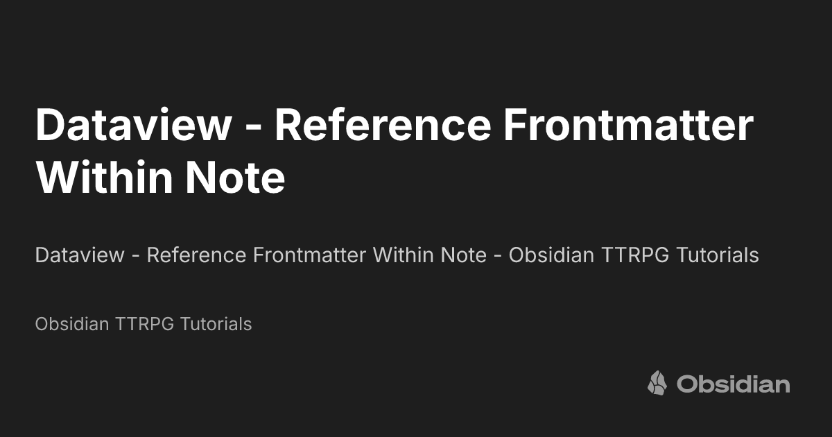 Dataview - Reference Frontmatter Within Note - Obsidian TTRPG Tutorials