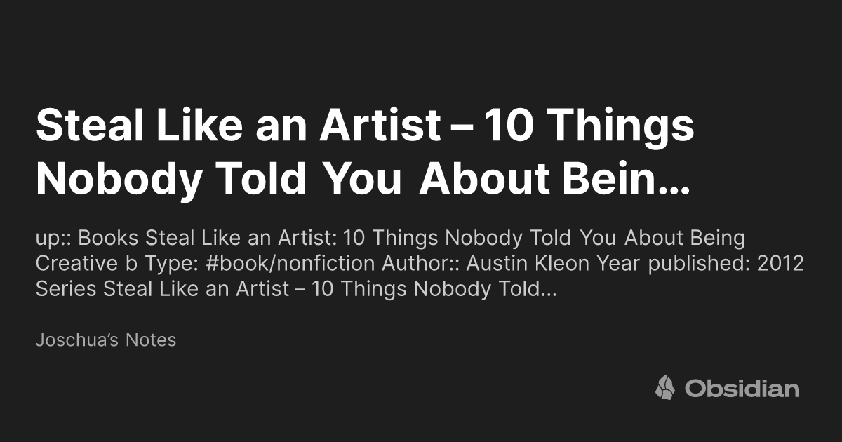 Steal like an artist. 10 things nobody told you about being creative -  Austin Kleon