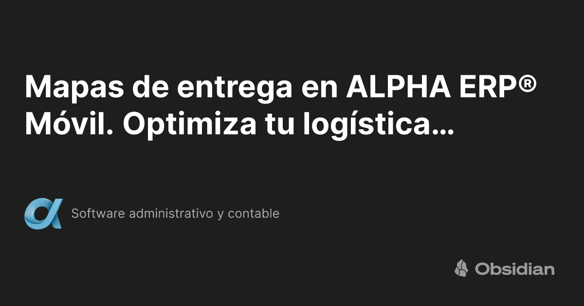 Mapas de entrega en ALPHA ERP® Móvil. Optimiza tu logística con Google ...