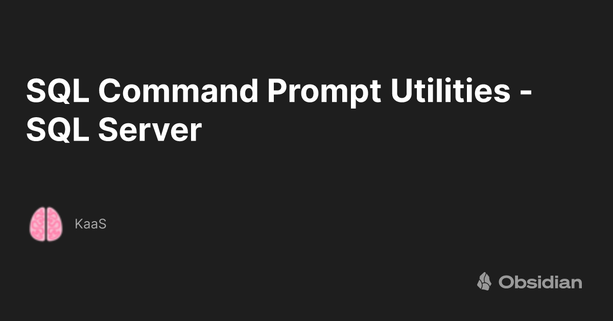 SQL Command Prompt Utilities - SQL Server - KaaS - Obsidian Publish