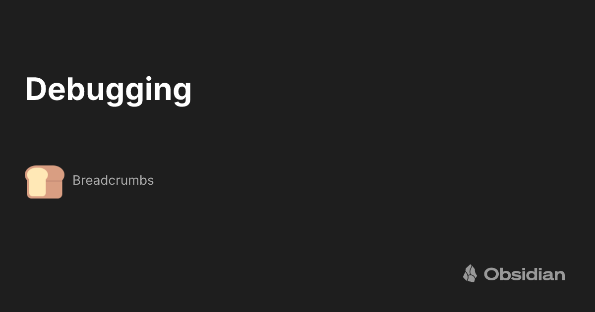 Debugging - Breadcrumbs - Obsidian Publish