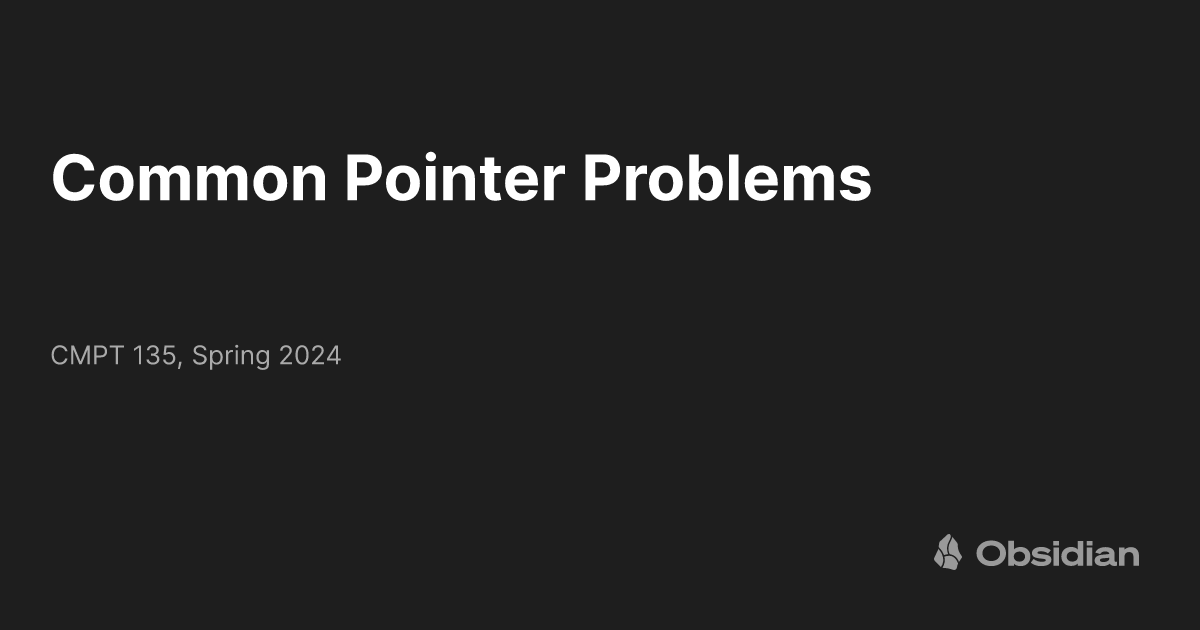Common Pointer Problems - CMPT 135, Spring 2024 - Obsidian Publish