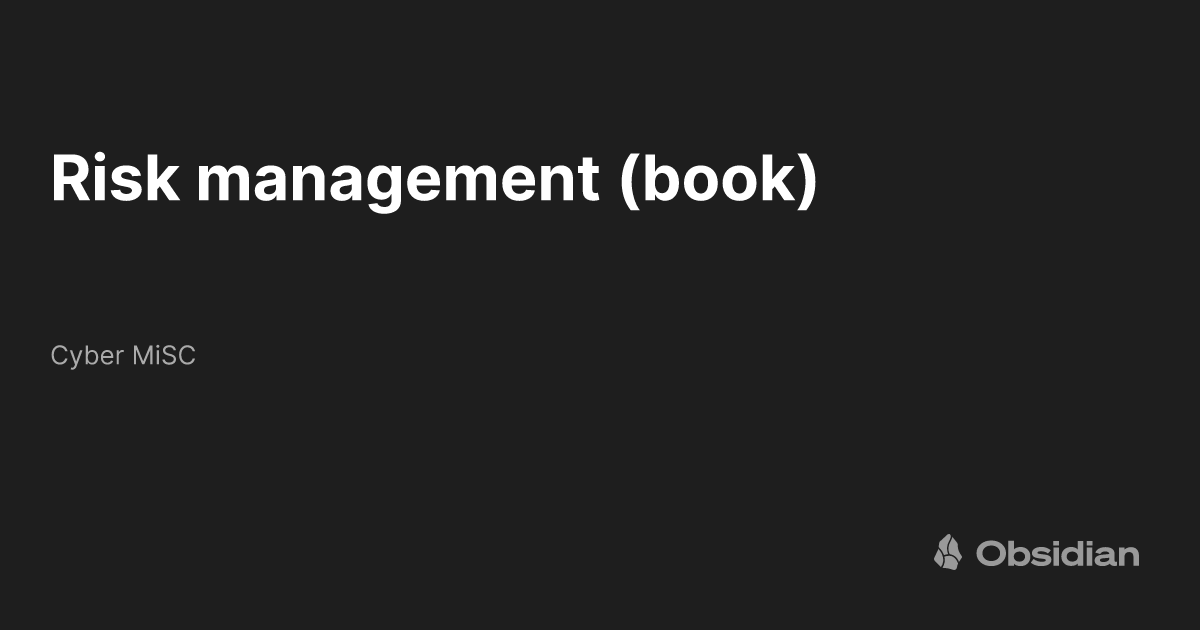 Risk management (book) - Cyber MiSC - Obsidian Publish