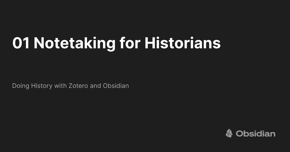 01 Notetaking for Historians Doing History with Zotero and Obsidian