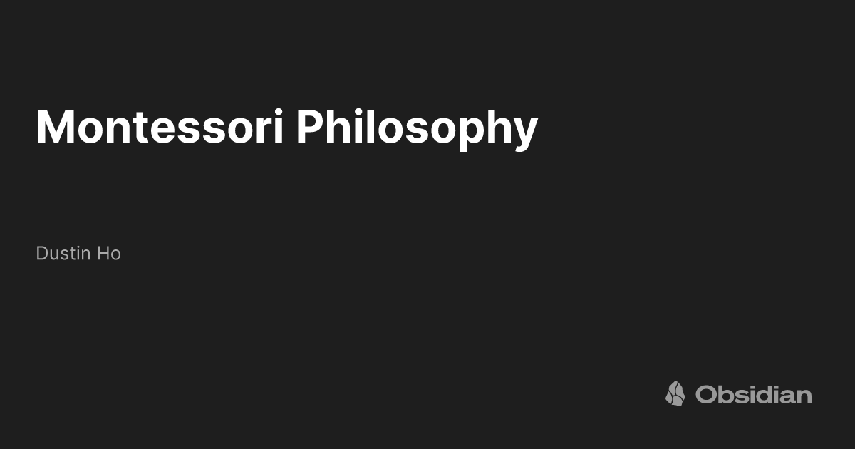 Montessori Philosophy - Dustin Ho - Obsidian Publish