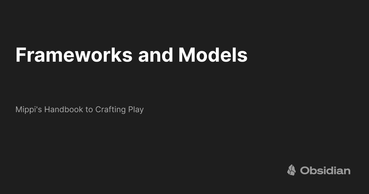 Frameworks and Models - Mippi's Handbook to Crafting Play - Obsidian ...