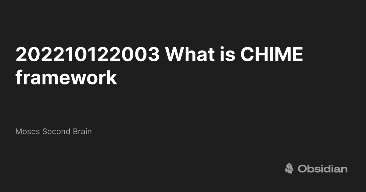 202210122003 What is CHIME framework Moses Second Brain Obsidian