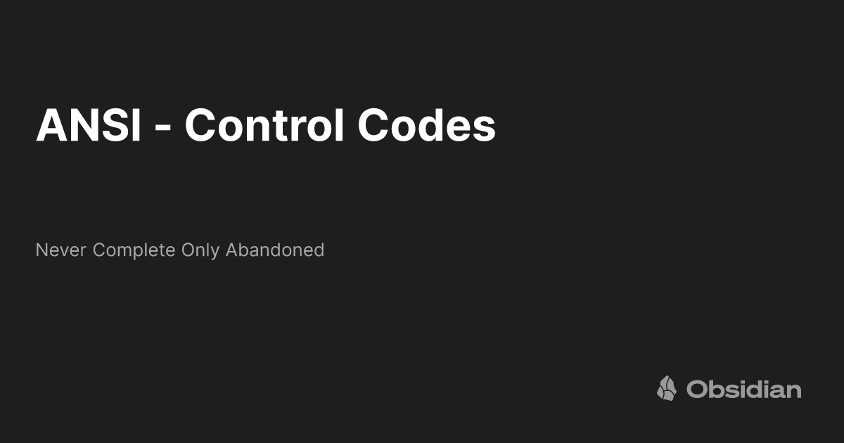 ANSI - Control Codes - Never Complete Only Abandoned - Obsidian Publish