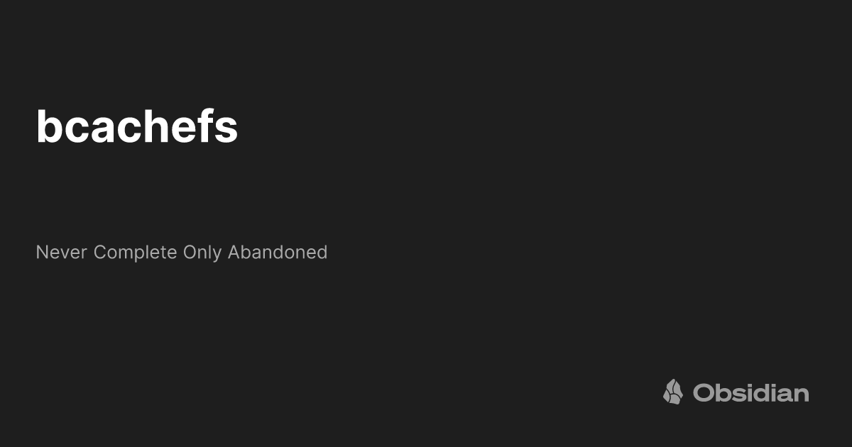 bcachefs - Never Complete Only Abandoned - Obsidian Publish