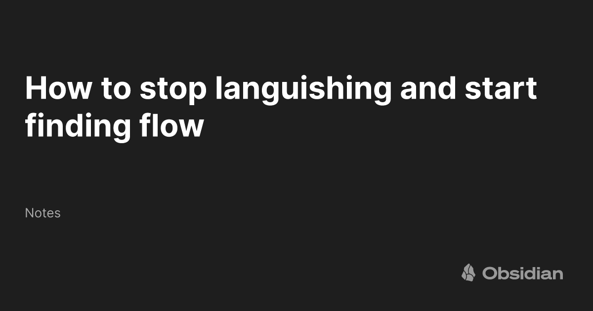 How to stop languishing and start finding flow - Notes