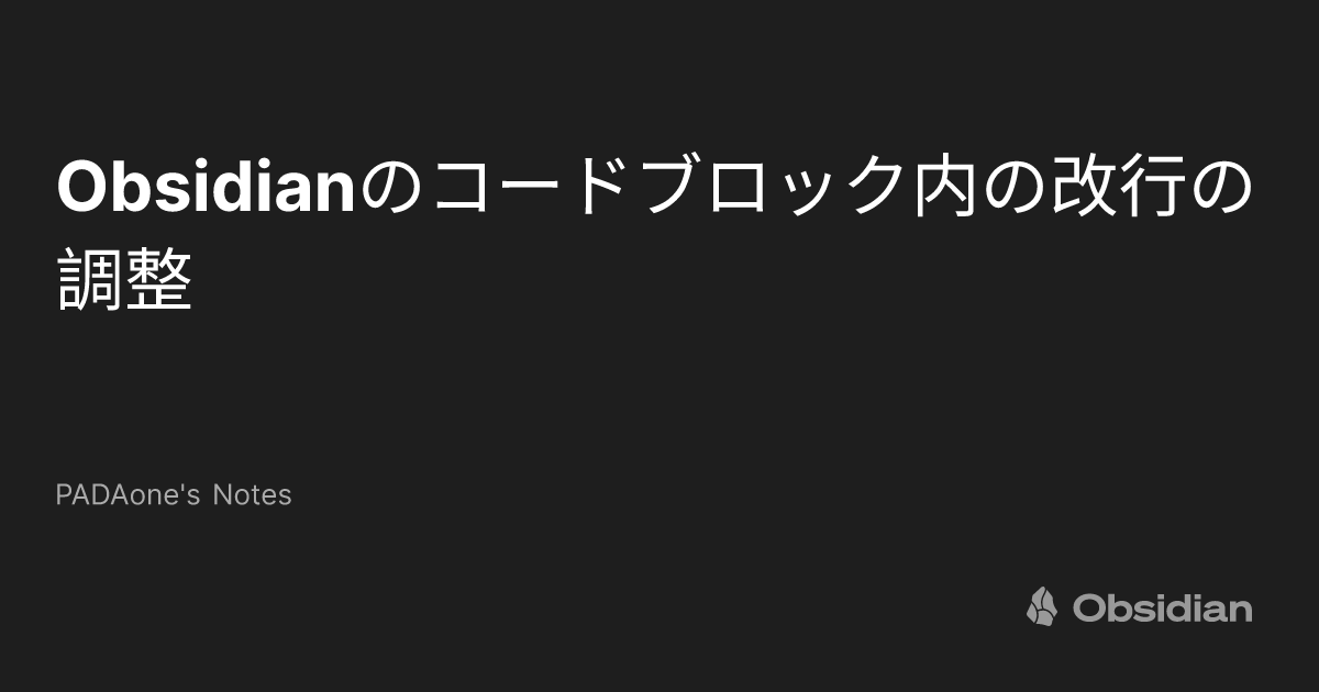 Obsidianのコードブロック内の改行の調整 - PADAone's Notes - Obsidian Publish