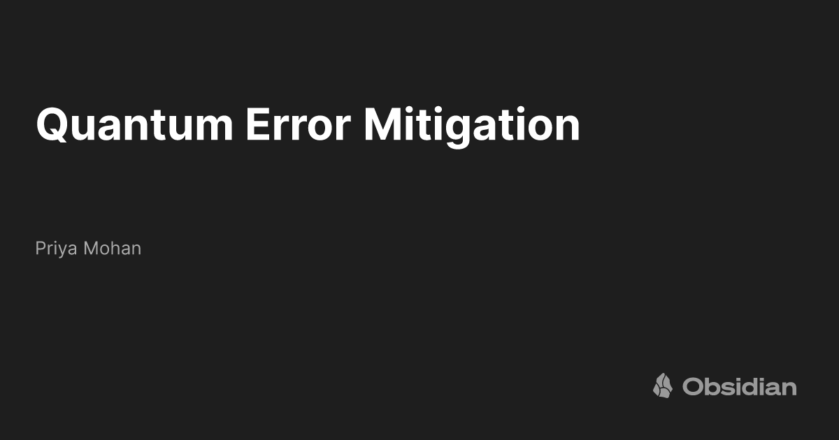 Quantum Error Mitigation Priya Mohan Obsidian Publish
