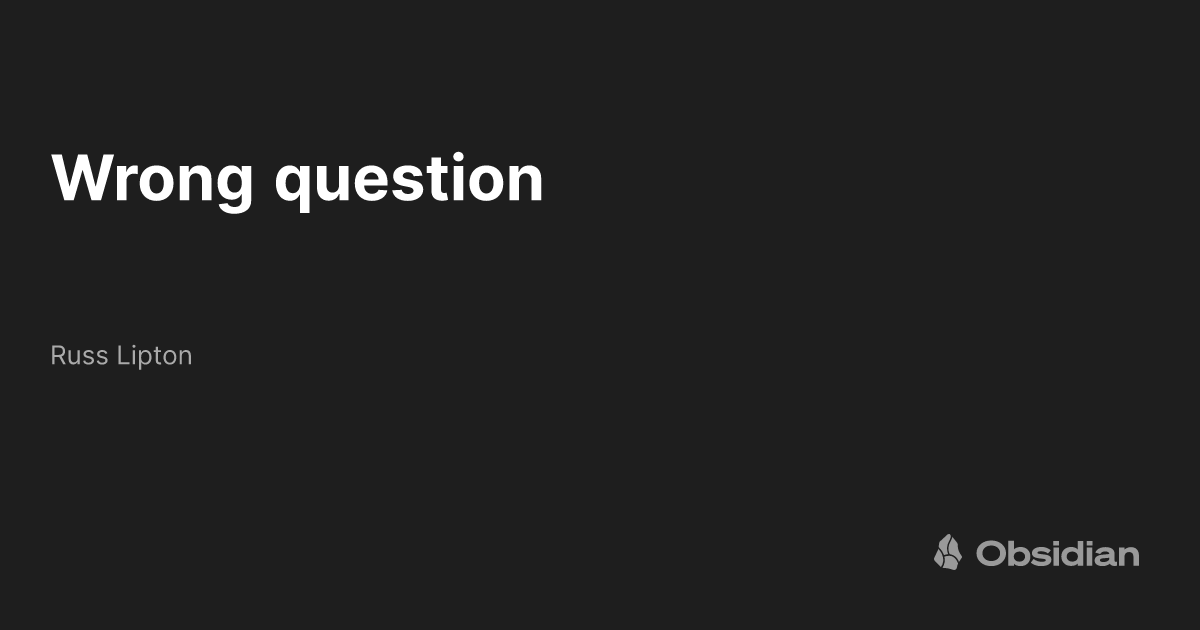 wrong-question-russ-lipton-obsidian-publish
