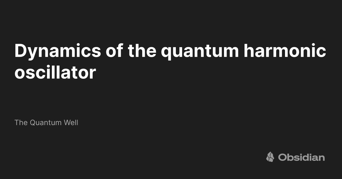 Dynamics of the quantum harmonic oscillator The Quantum Well