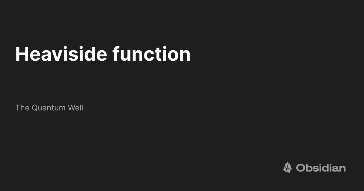 Heaviside function - The Quantum Well - Obsidian Publish
