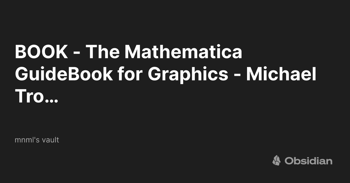 BOOK - The Mathematica GuideBook for Graphics - Michael Trott - mnml's  vault - Obsidian Publish