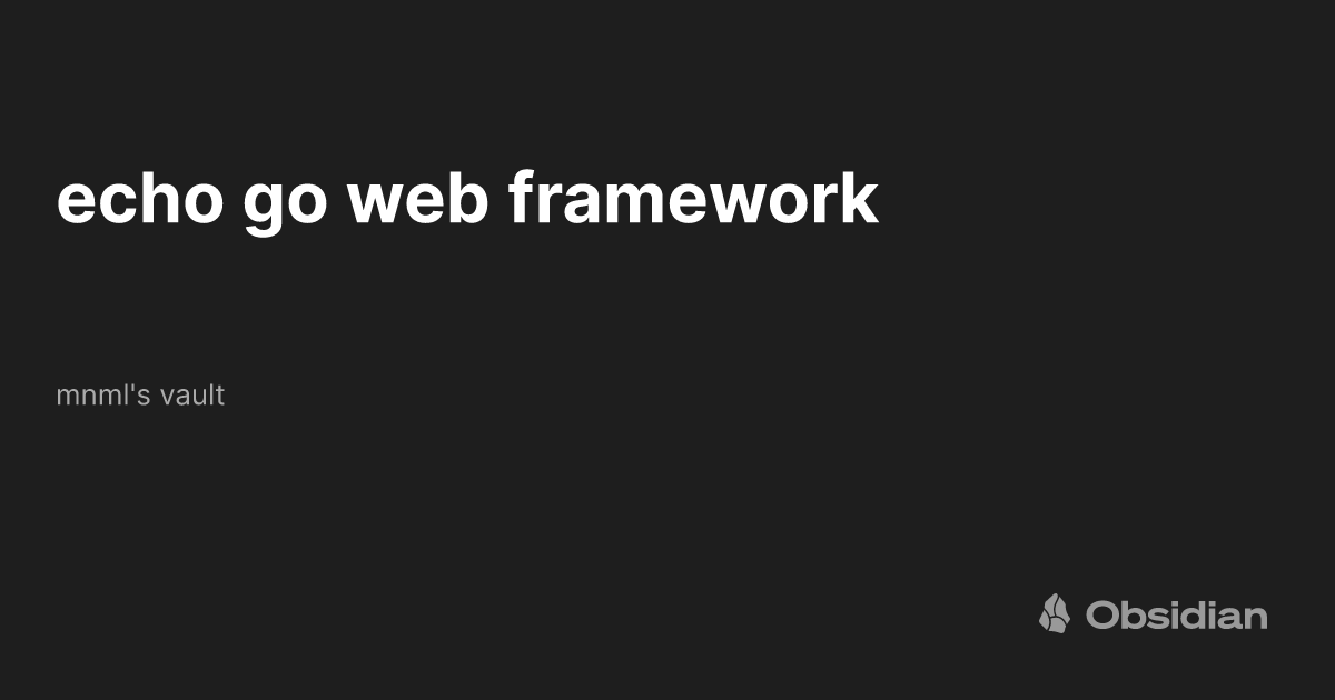 echo go web framework - mnml's vault - Obsidian Publish