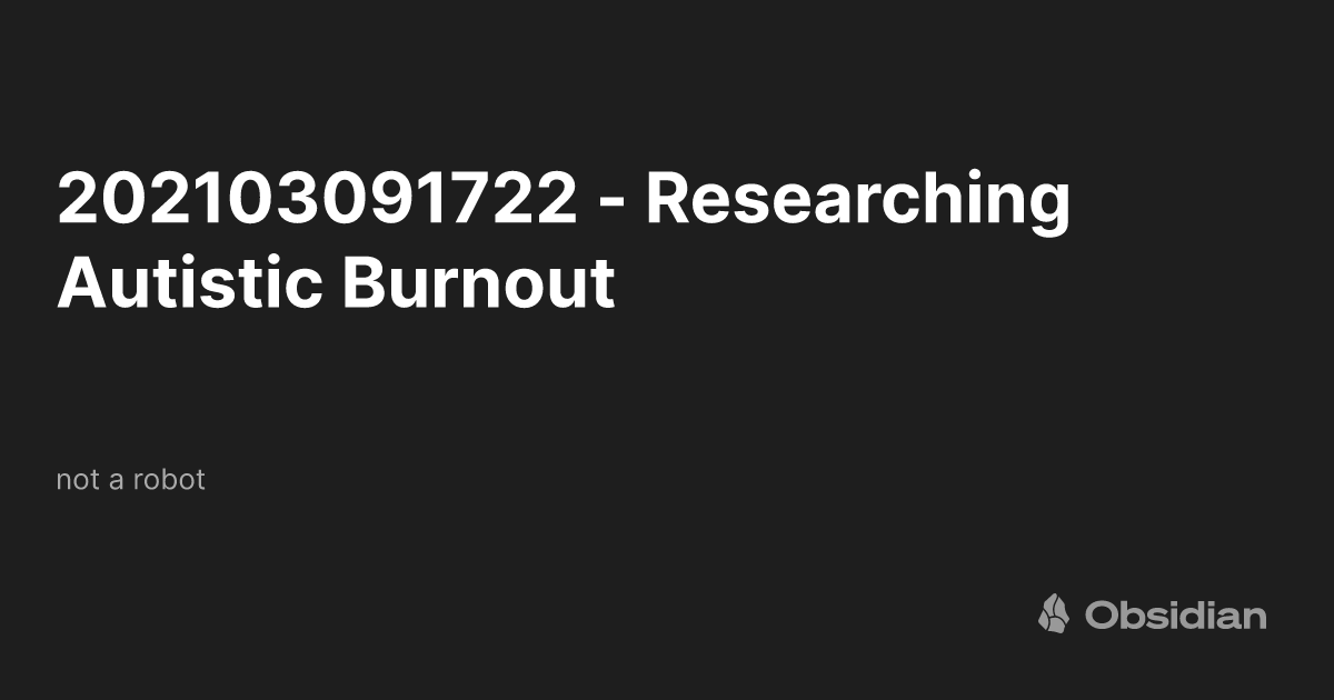 202103091722 Researching Autistic Burnout not a robot Obsidian
