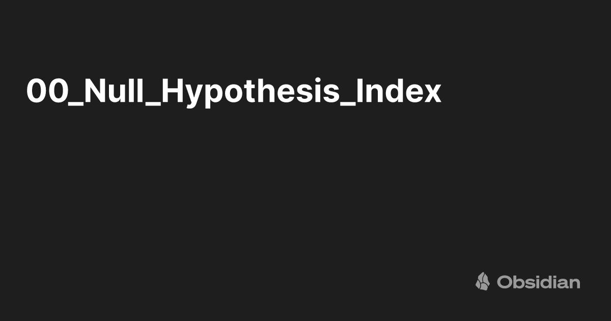 00_Null_Hypothesis_Index - Obsidian Publish