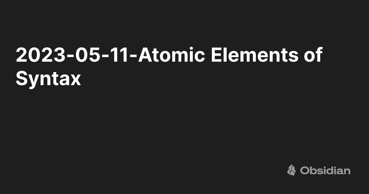 2023 05 11 Atomic Elements Of Syntax Obsidian Publish