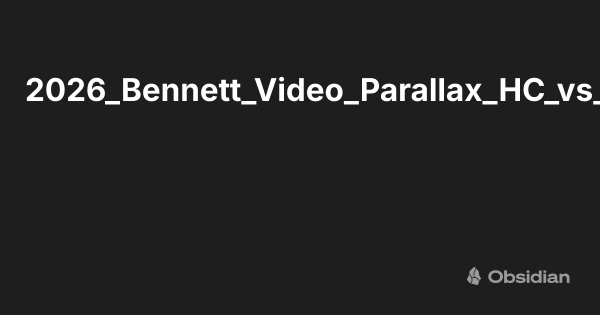 2026_Bennett_Video_Parallax_HC_vs_GC_Equivalence - Obsidian Publish