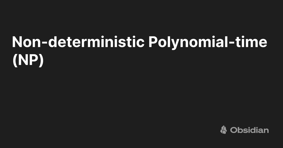 Non-deterministic Polynomial-time (NP) - Obsidian Publish