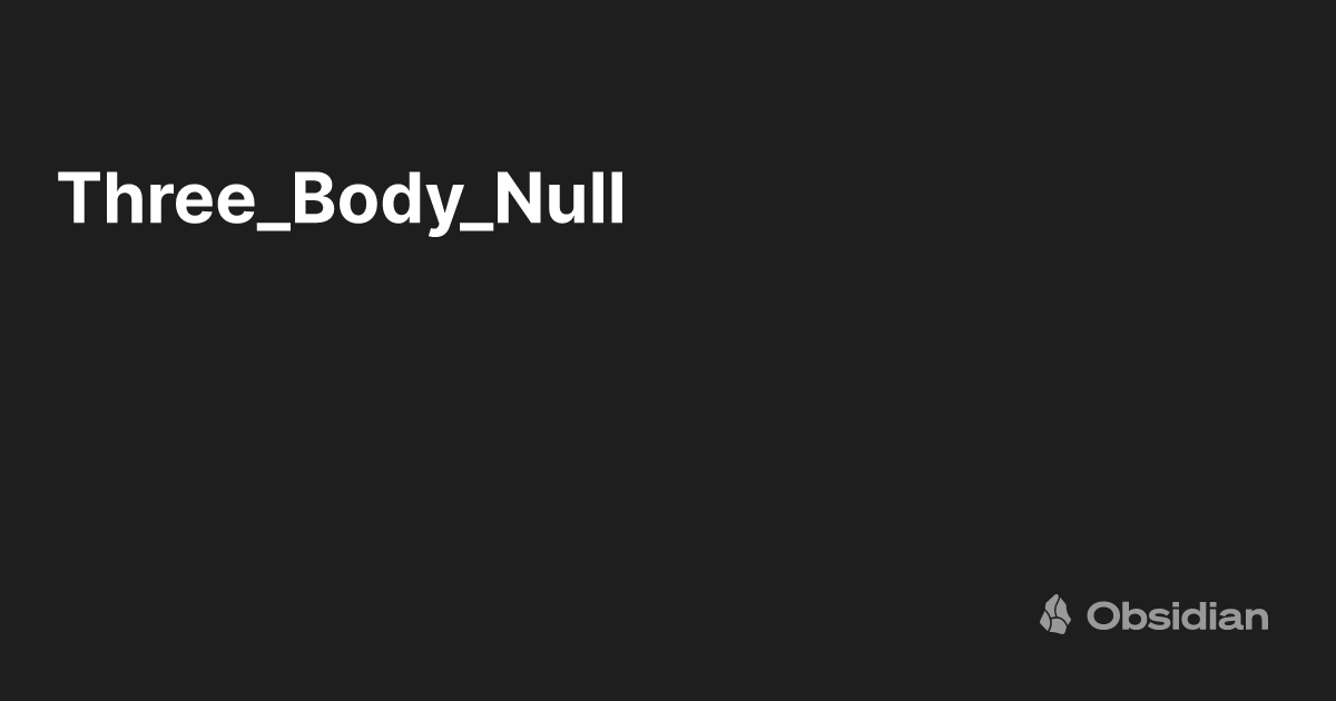 Three_Body_Null - Obsidian Publish