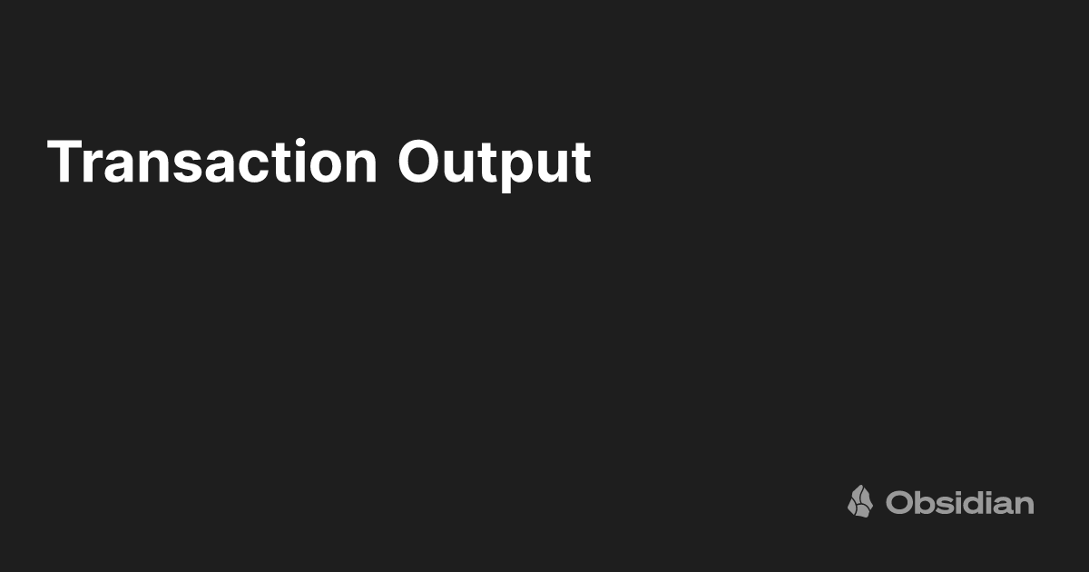 Transaction Output - Obsidian Publish