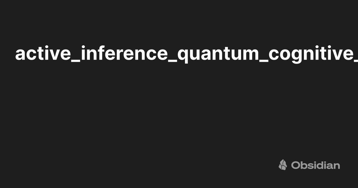 active_inference_quantum_cognitive_systems_path - Obsidian Publish