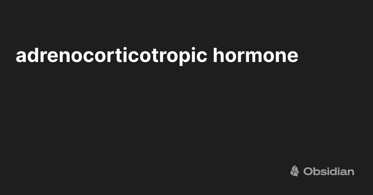 adrenocorticotropic hormone - Obsidian Publish