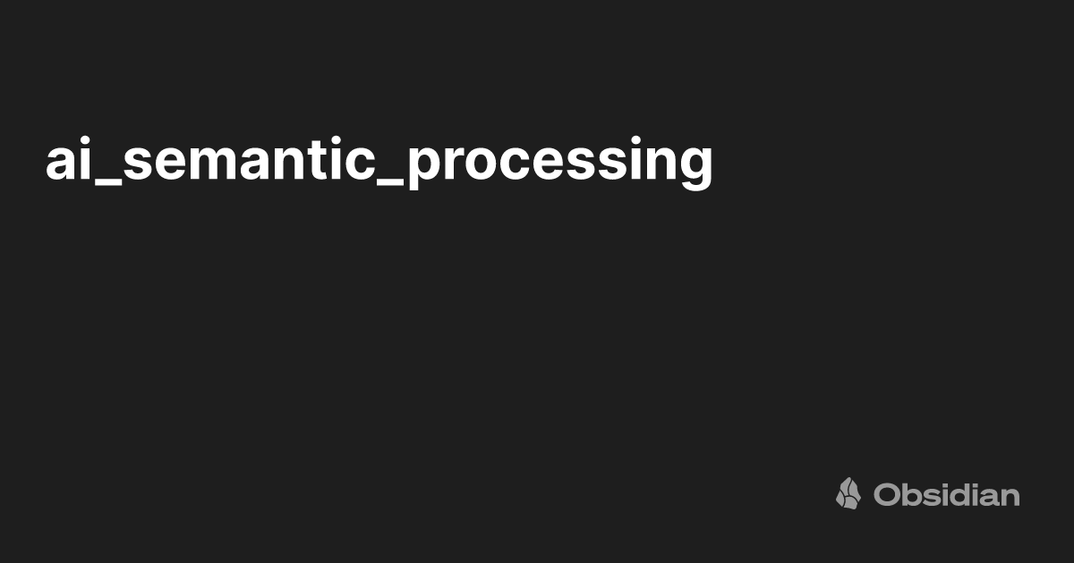 ai_semantic_processing - Obsidian Publish