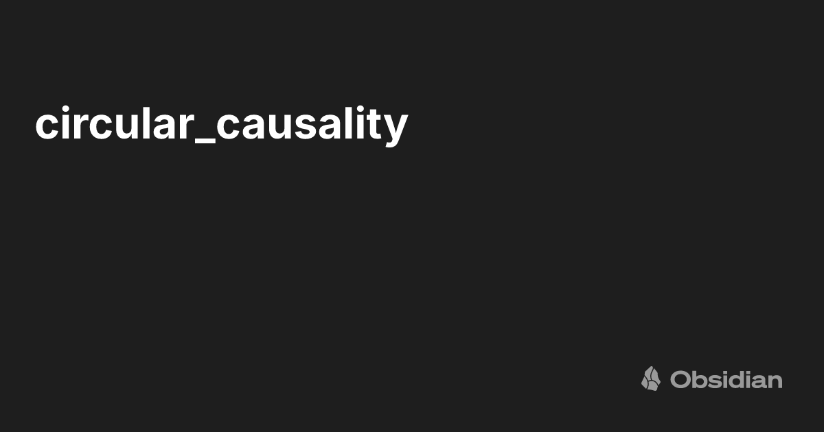 circular_causality - Obsidian Publish