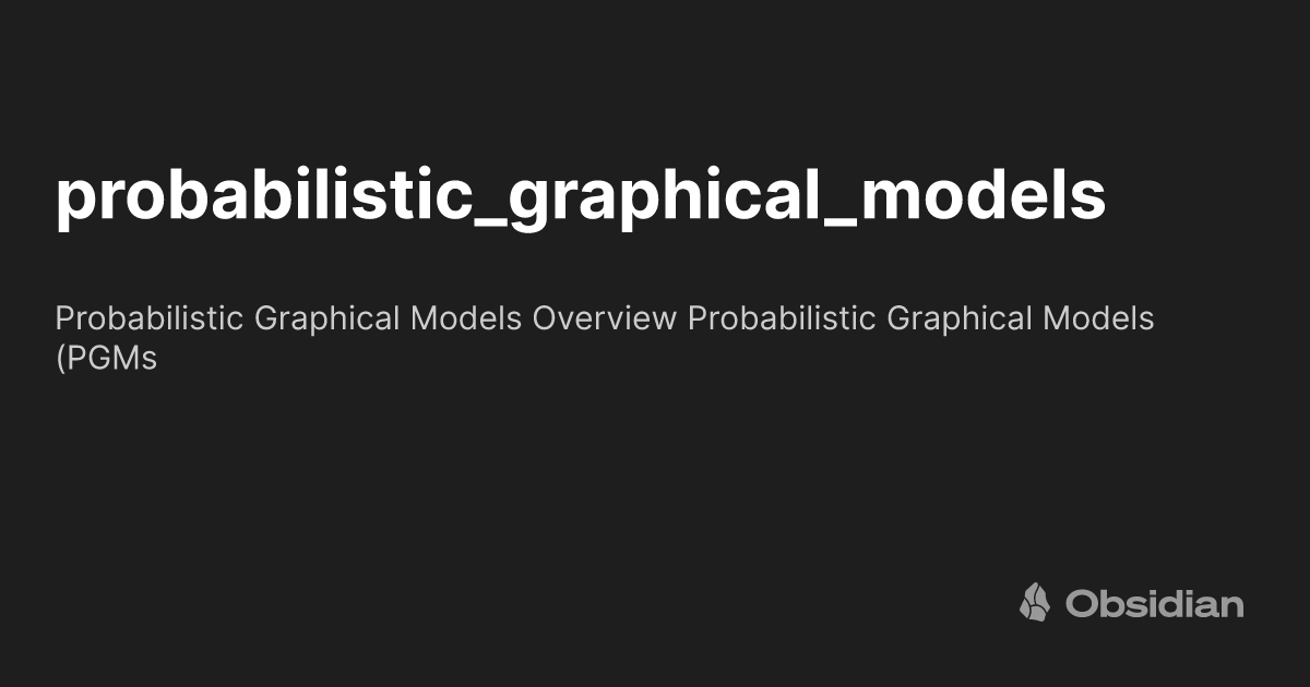 Probabilistic Graph Modelling probabilistic_graphical_models - Obsidian Publish